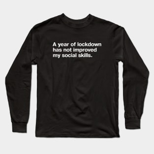 A year of lockdown has not improved my social skills. Long Sleeve T-Shirt
